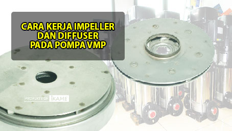 cara kerja diffuser dan impeller vmp Cara Kerja Impeller dan Diffuser pada Pompa VMP