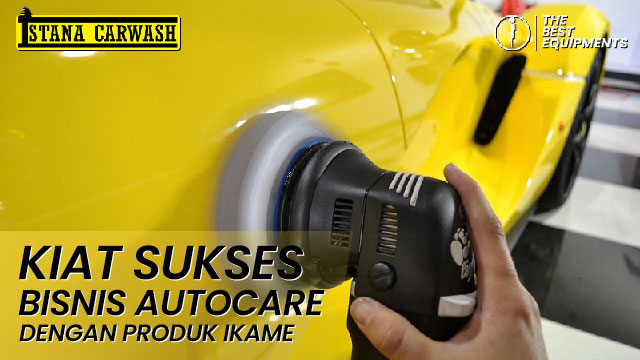 kiat sukses usaha salon mobil Keberhasilan Bisnis Salon Mobil dengan Produk dan Alat alat dari Ikame
