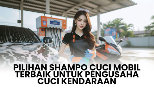 Pilihan Shampo Cuci Mobil Terbaik untuk Pengusaha Cuci Kendaraan Pilihan Shampo Cuci Mobil Terbaik untuk Pengusaha Cuci Kendaraan