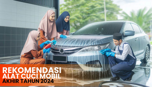 rekomendasi alat cuci mobil akhir tahun 2024 Rekomendasi Alat Cuci Mobil Akhir Tahun 2024