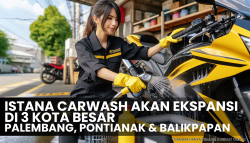 expansi istanacarwash di 3 kota besar Istana Carwash Ekspansi Besar! Buka 3 Cabang Baru di Pontianak, Balikpapan, dan Palembang